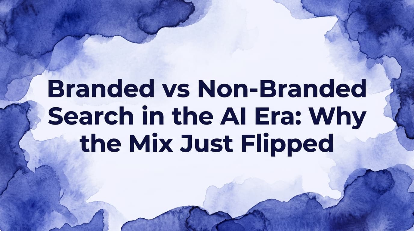 Branded vs Non-Branded Search in the AI Era: Why the Mix Just Flipped