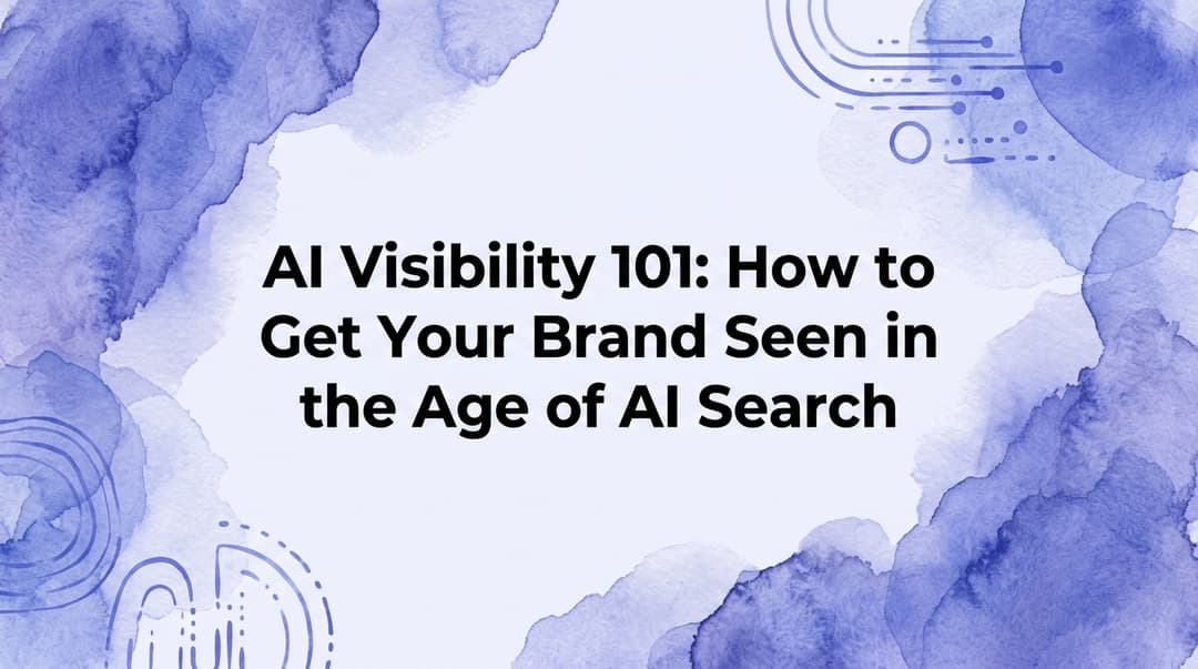 AI Visibility 101: How to Get Your Brand Seen in the Age of AI Search