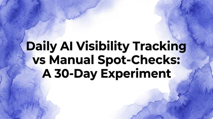 Daily AI Visibility Tracking vs Manual Spot-Checks: A 30-Day Experiment