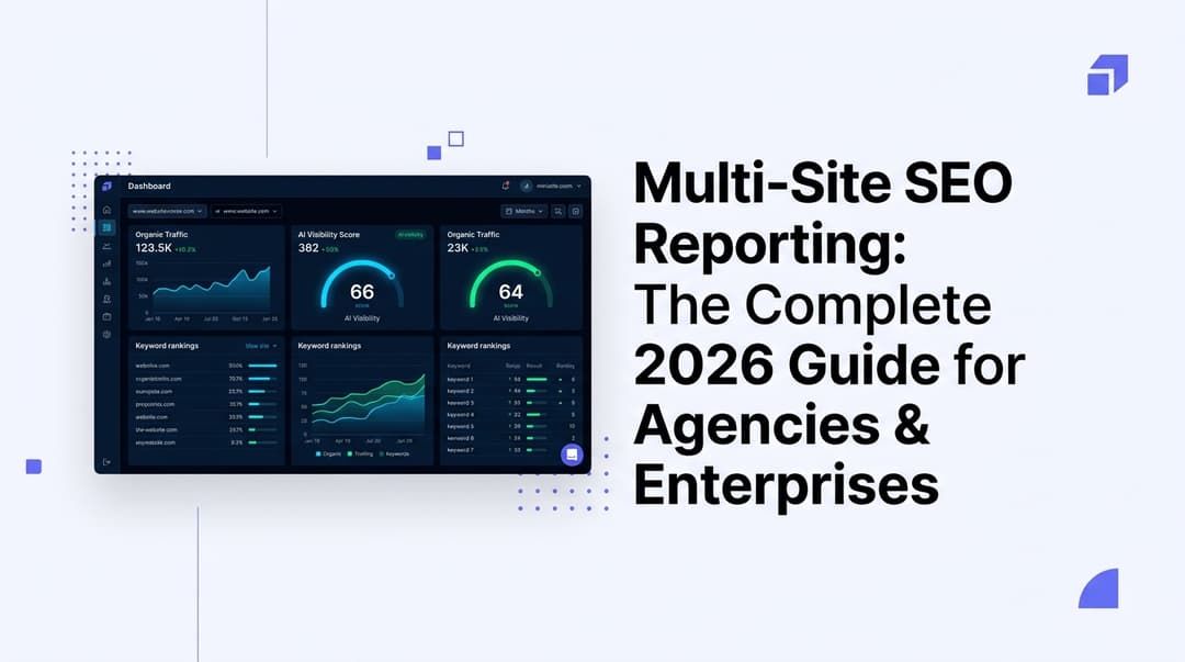 Multi-Site SEO Reporting: The Complete 2026 Guide for Agencies & Enterprises