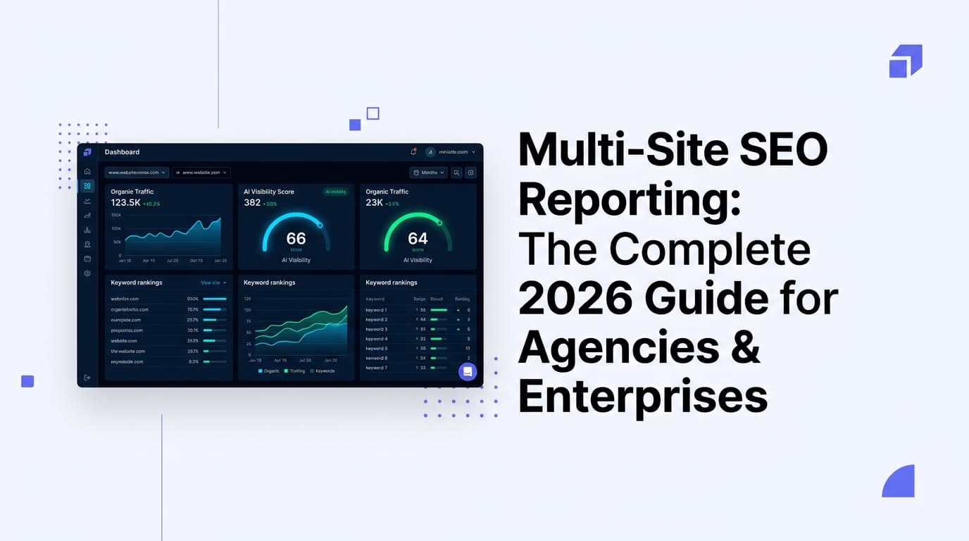 Multi-Site SEO Reporting: The Complete 2026 Guide for Agencies & Enterprises